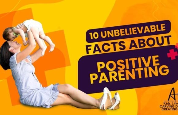 10 Unbelievable Facts about Positive Parenting