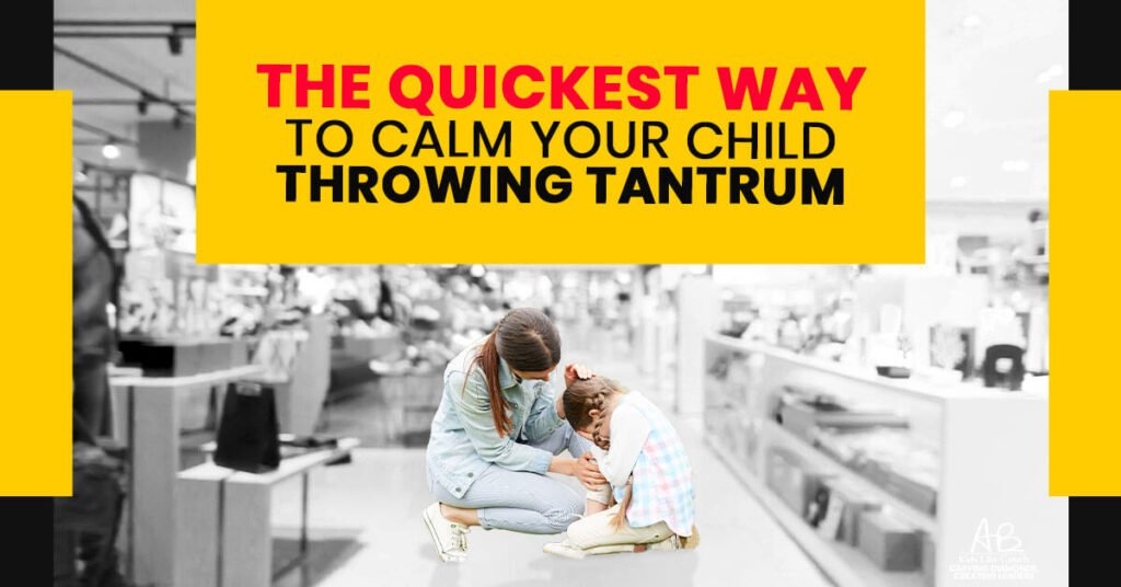 The Quickest Way to Calm your Child Throwing Tantrum