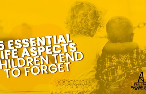 5 Essential Life Aspects Children Tend to Forget
