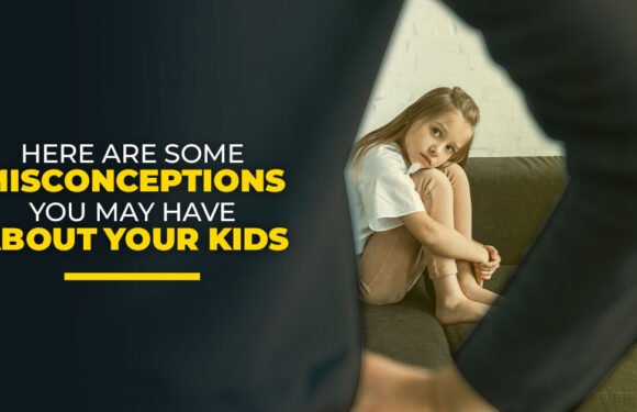 Here are Some Misconceptions You May Have About Your Kids