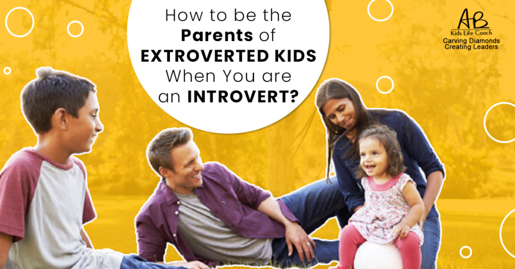 How to be the Parents of Extroverted Kids When You are an Introvert?